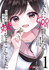 友人に500円貸したら借金のカタに妹をよこしてきたのだけれど、俺は一体どうすればいいんだろう