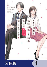 オタク同僚と偽装結婚した結果、毎日がメッチャ楽しいんだけど！【分冊版】