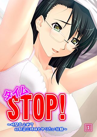 タイムSTOP！　～時間を止めて幼馴染三姉妹とヤリたい放題～