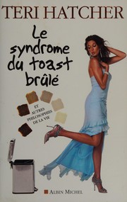 Le syndrome du toast brûlé et autres philosophies de la vie by Teri Hatcher