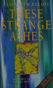 Cover of: These strange ashes: the first year as a jungle missionary