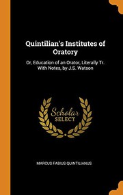 Cover of: Quintilian's Institutes of Oratory: Or, Education of an Orator, Literally Tr. with Notes, by J.S. Watson