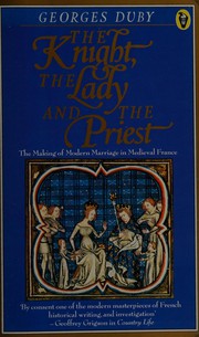 Cover of: The knight, the lady and the priest: the making of modern marriage in medieval France