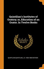 Cover of: Quintilian's Institutes of Oratory; Or, Education of an Orator. in Twelve Books