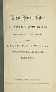 Cover of: West Point life: an anonymous communication, read before a public meeting of the Dialectic Society, United States Military Academy, March 5, 1859. Printed by order of the Society