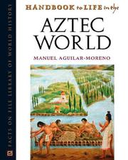 Cover of: Handbook to life in the Aztec world by Sandra Sider, Manuel Aguilar-Moreno