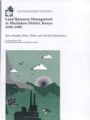 Land resource management in Machakos District, Kenya, 1930-1990 by English, John