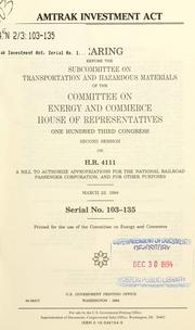 Cover of: Amtrak Investment Act: hearing before the Subcommittee on Transportation and Hazardous Materials of the Committee on Energy and Commerce, House of Representatives, One Hundred Third Congress, second session, on H.R. 4111 ... March 23, 1994.