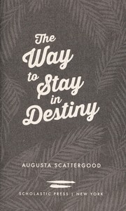 Cover of: The way to stay in Destiny by Augusta Scattergood, Augusta Scattergood