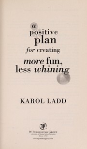 Cover of: A positive plan for creating more fun, less whining