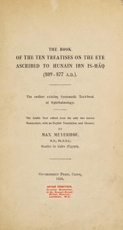 Cover of: The book of the ten treatises on the eye, ascribed to Hunain ibn Is-hâq (809-877 A. D.): the earliest existing systematic text-book of ophthalmology