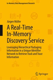 Cover of: A Real-Time In-Memory Discovery Service: Leveraging Hierarchical Packaging Information in a Unique Identifier Network to Retrieve Track and Trace Information