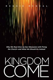 Cover of: Kingdom Come: Why We Must Give Up Our Obsession with Fixing the Church--and What We Should Do Instead