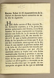 Cover of: Excmo. señor = al Ayuntamiento de la ciudad de Buenos-Ayres comunico en este dia lo siguiente: "He dado cuenta al Rey nuestro Sr. D. Fernando septima, y ̉a la Junta Suprema Gubernativa del Reyno, en su Real nombre de lo que represent̉o ese Ayuntamiento con fecha de 10 de marzo del año proximo pasado ..