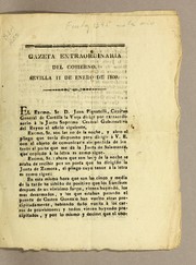 Cover of: Gazeta extraordinaria del gobierno. Sevilla 11 de enero de 1809: El Excmo. Sr. D. Juan Piegnatelli, Capitan General de Castilla la Vieja dirige por extraordinario á la Junta Suprema Central Gubernativa del Reyno el oficio siguiente. Excmo. Sr. son las 10 de la noche, y abro el pliego que tenia dispuesto para dirigir á V. E. con el objeto de comunicarle sin perdida de instante el parte que me dá la Junta de Salamanca, que copiado à la letra es como sigue