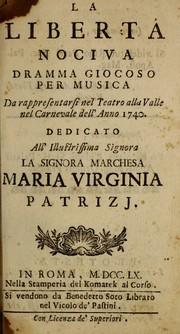 Cover of: La libertà nociva: dramma giocosa per musica : da rappresentarsi nel Teatro alla Valle nel carnovale dell'anno 1740 ...