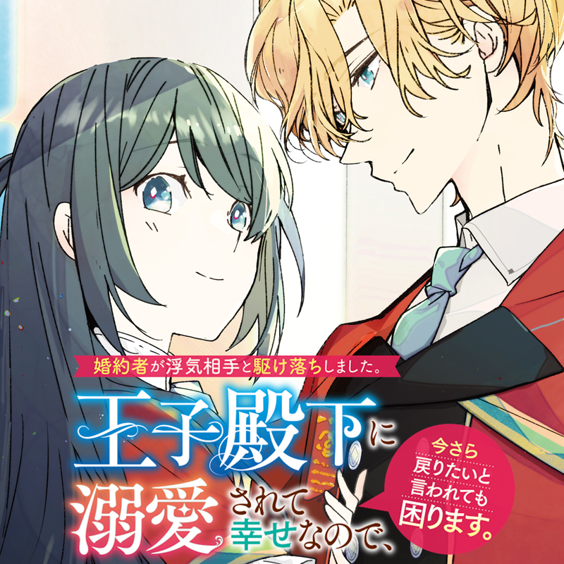 婚約者が浮気相手と駆け落ちしました。王子殿下に溺愛されて幸せなので、今さら戻りたいと言われても困ります。