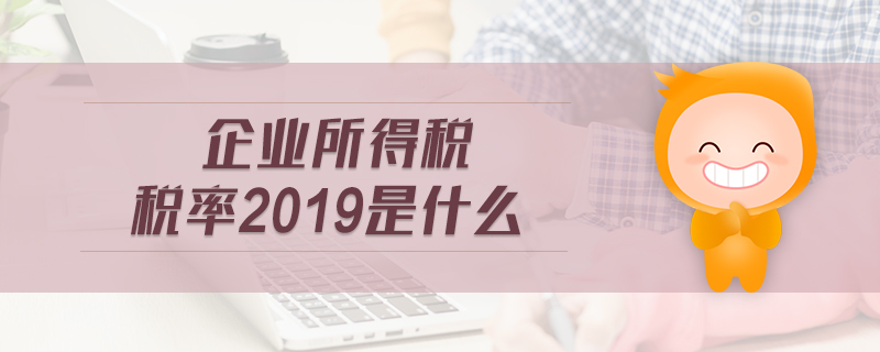 企业所得税税率2019