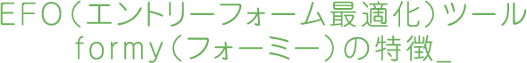 エントリーフォーム最適化(EFO)対策ツール「formy」(フォーミー)の特徴