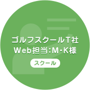 ゴルフスクールT社 Web担当：M・K様