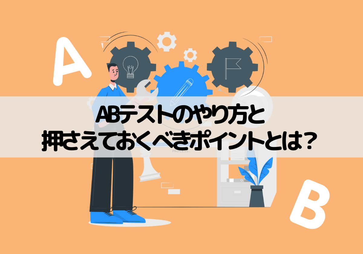 ABテストのやり方と押さえておくべきポイントとは？サイト・LPを改善しよう