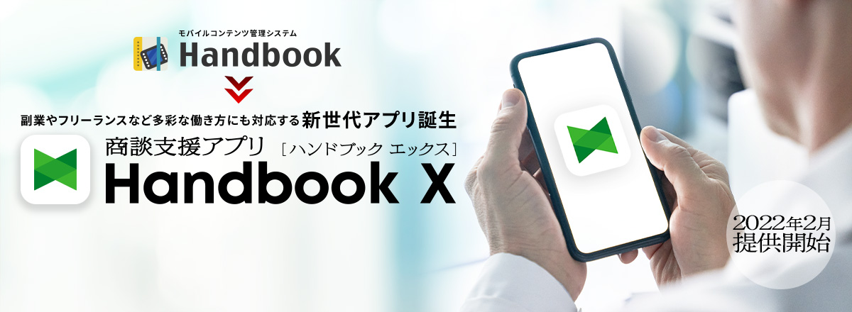 モバイルコンテンツ管理システム Handbook ⇒  副業やフリーランスなど多彩な働き方にも対応する 新世代アプリ誕生 商談支援アプリ Handbook X [ハンドブックエックス]