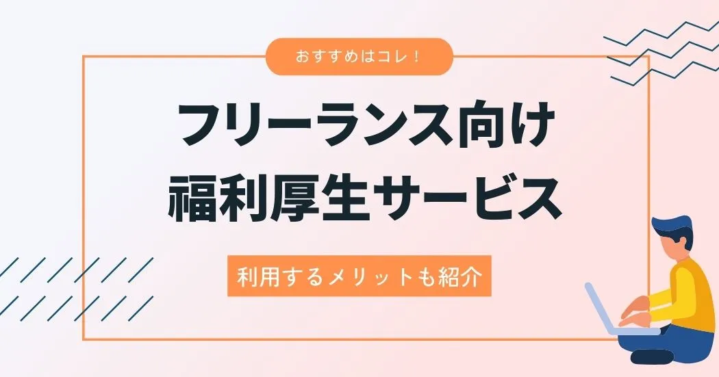 フリーランスにおすすめの福利厚生サービス7選！利用するメリットも紹介