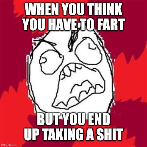 imgflip.com WHEN YOU THINK YOU HAVE TO FART BUT YOU END UP TAKING A S---