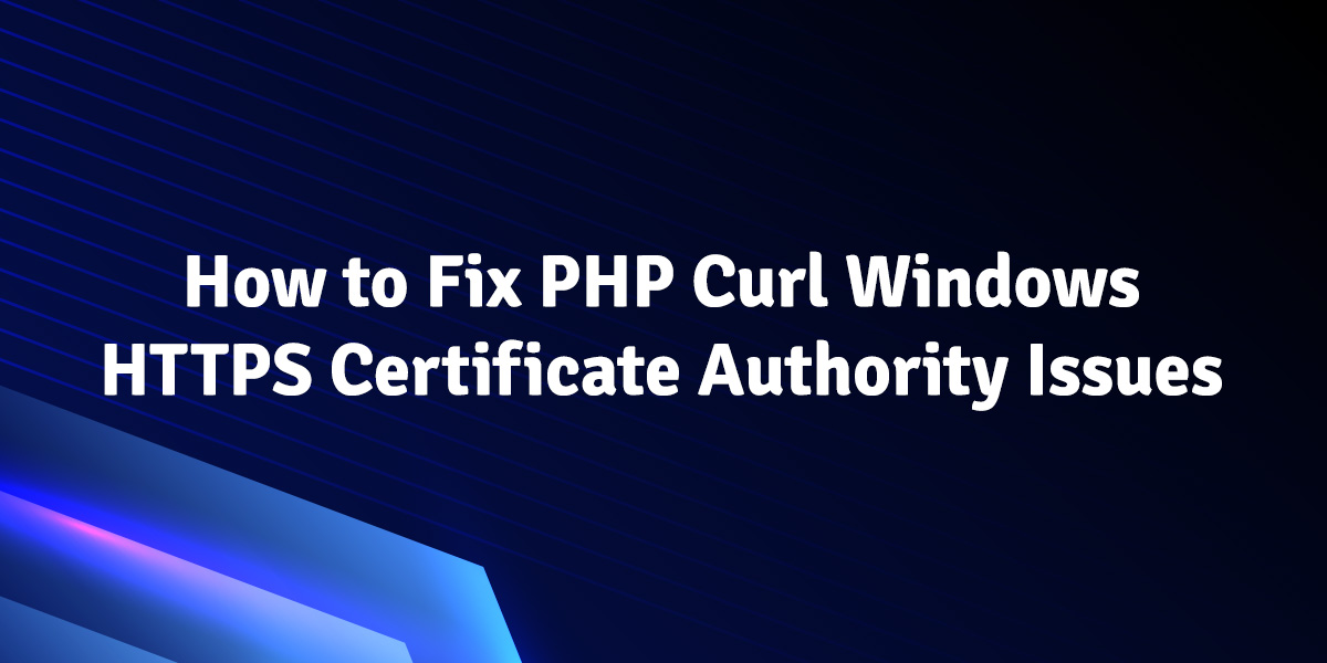 How to fix PHP Curl HTTPS Certificate Authority issues on Windows