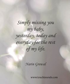 a quote from narn greud about missing you my baby, yesterday, today and everyday for the rest of my life