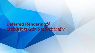 Deferred Renderingが
昔は使われなかったのはなぜ？
 