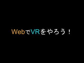 WebでVRをやろう！
 