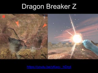 https://youtu.be/yKwo-_hDrpI
Dragon Breaker Z
 