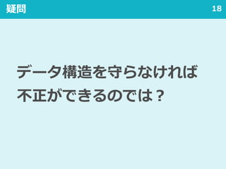 18疑問
データ構造を守らなければ
不正ができるのでは？
 