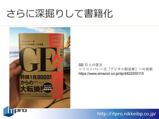 さらに深掘りして書籍化
GE 巨人の復活
シリコンバレー式「デジタル製造業」への挑戦
https://www.amazon.co.jp/dp/4822255115
 