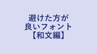 避けた方が
良いフォント
【和文編】
 