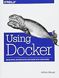 Using Docker: Developing and Deploying Software with Containers