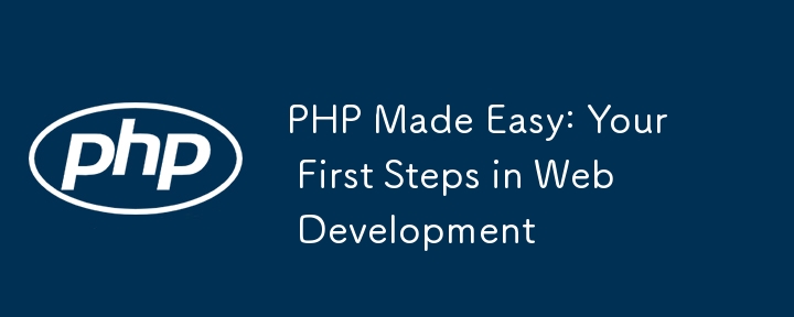 PHP Made Easy: Your First Steps in Web Development