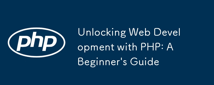 Unlocking Web Development with PHP: A Beginner's Guide