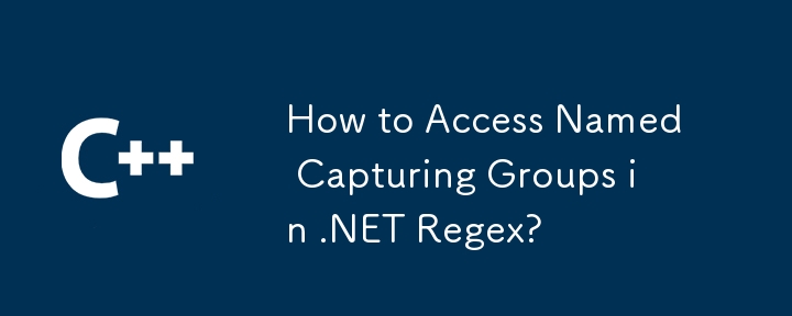 How to Access Named Capturing Groups in .NET Regex?
