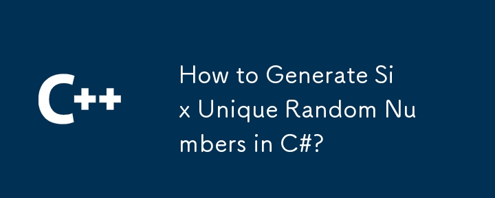 How to Generate Six Unique Random Numbers in C#?
