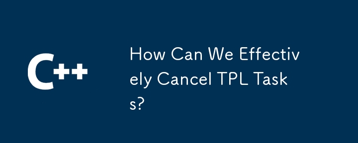 How Can We Effectively Cancel TPL Tasks?
