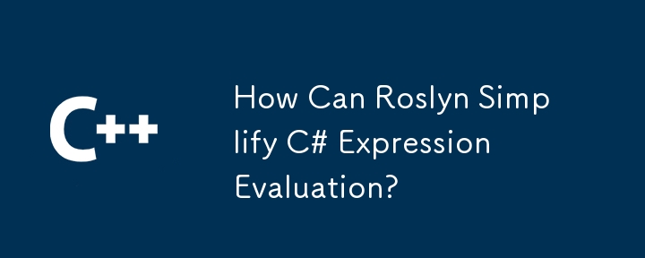 How Can Roslyn Simplify C# Expression Evaluation?
