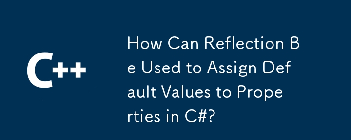 How Can Reflection Be Used to Assign Default Values to Properties in C#?
