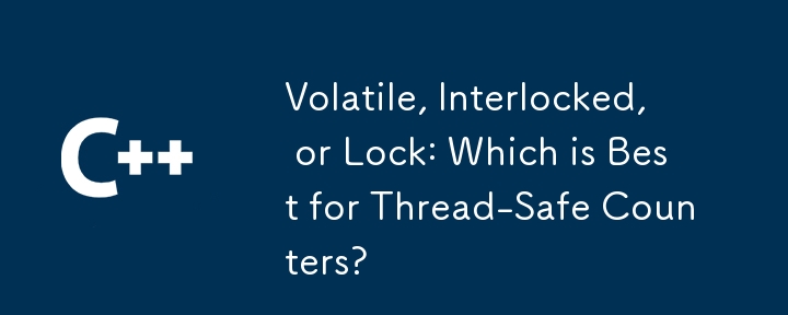 Volatile, Interlocked, or Lock: Which is Best for Thread-Safe Counters?
