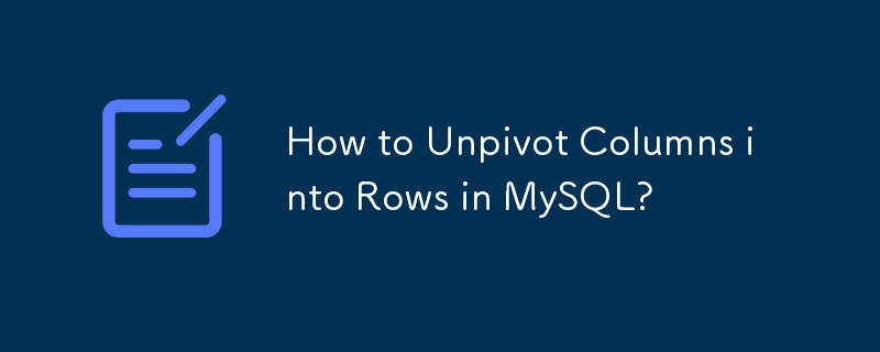 How to Unpivot Columns into Rows in MySQL?
