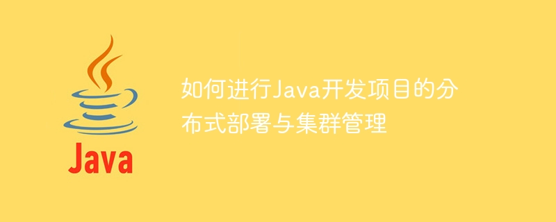 Java 開発プロジェクトの分散デプロイメントとクラスター管理を実行する方法