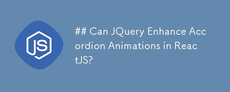 Can JQuery Enhance Accordion Animations in ReactJS?