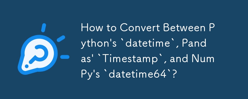 Wie konvertiert man zwischen Pythons „datetime', Pandas' „Timestamp' und NumPys „datetime64'?