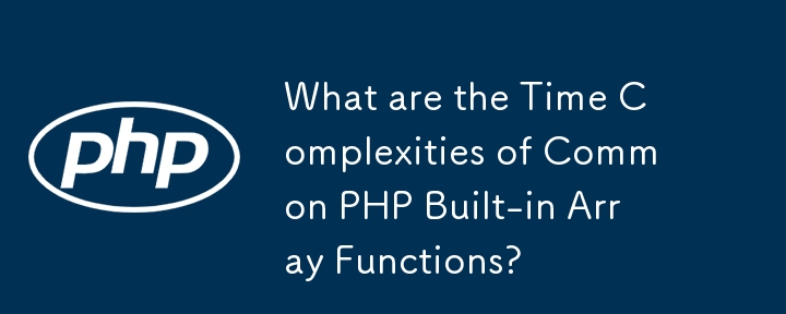 What are the Time Complexities of Common PHP Built-in Array Functions?